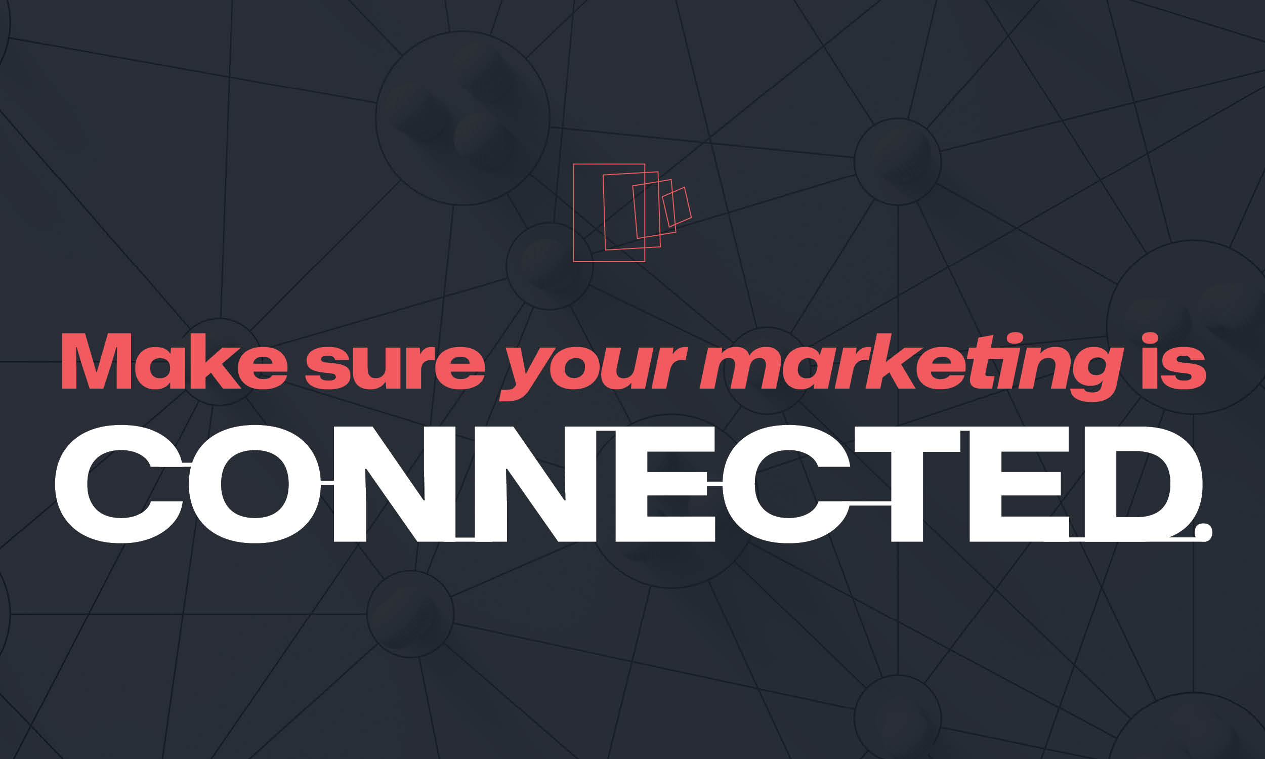 Decorative image that says "Make sure your marketing is connected."