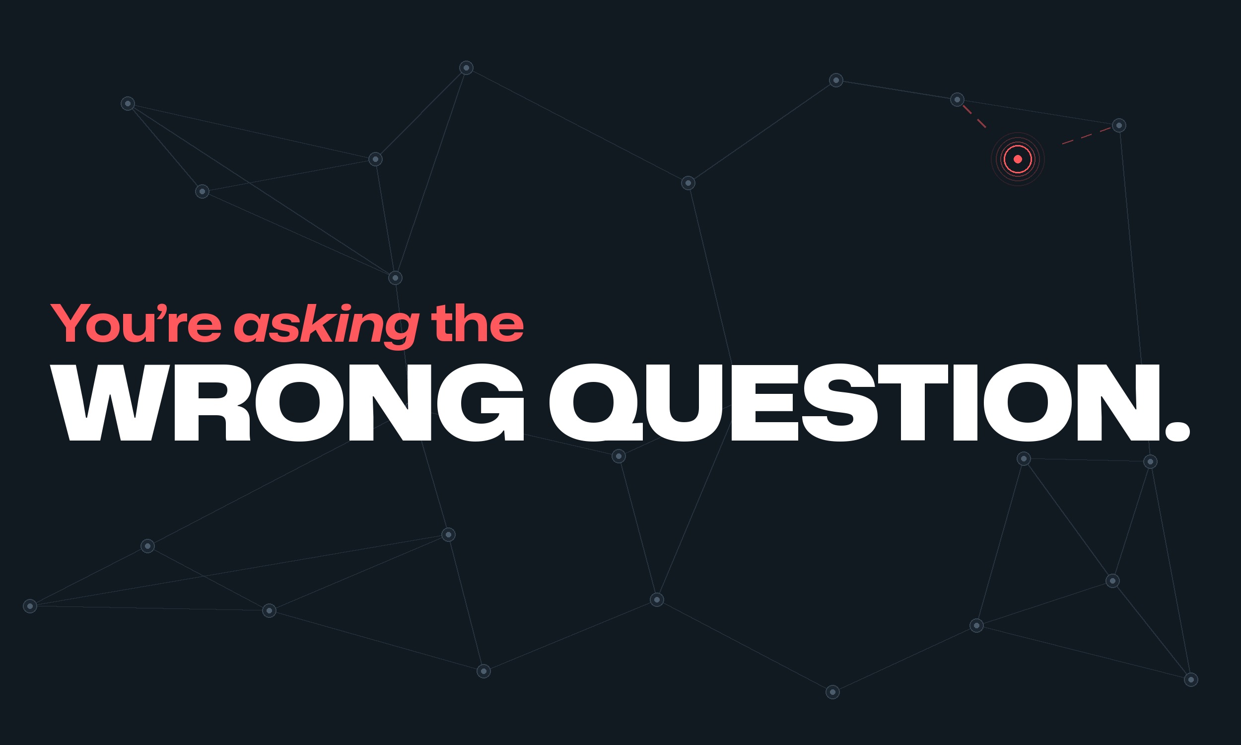 A graphic stating "You're asking the wrong question" on a dark blue backer.